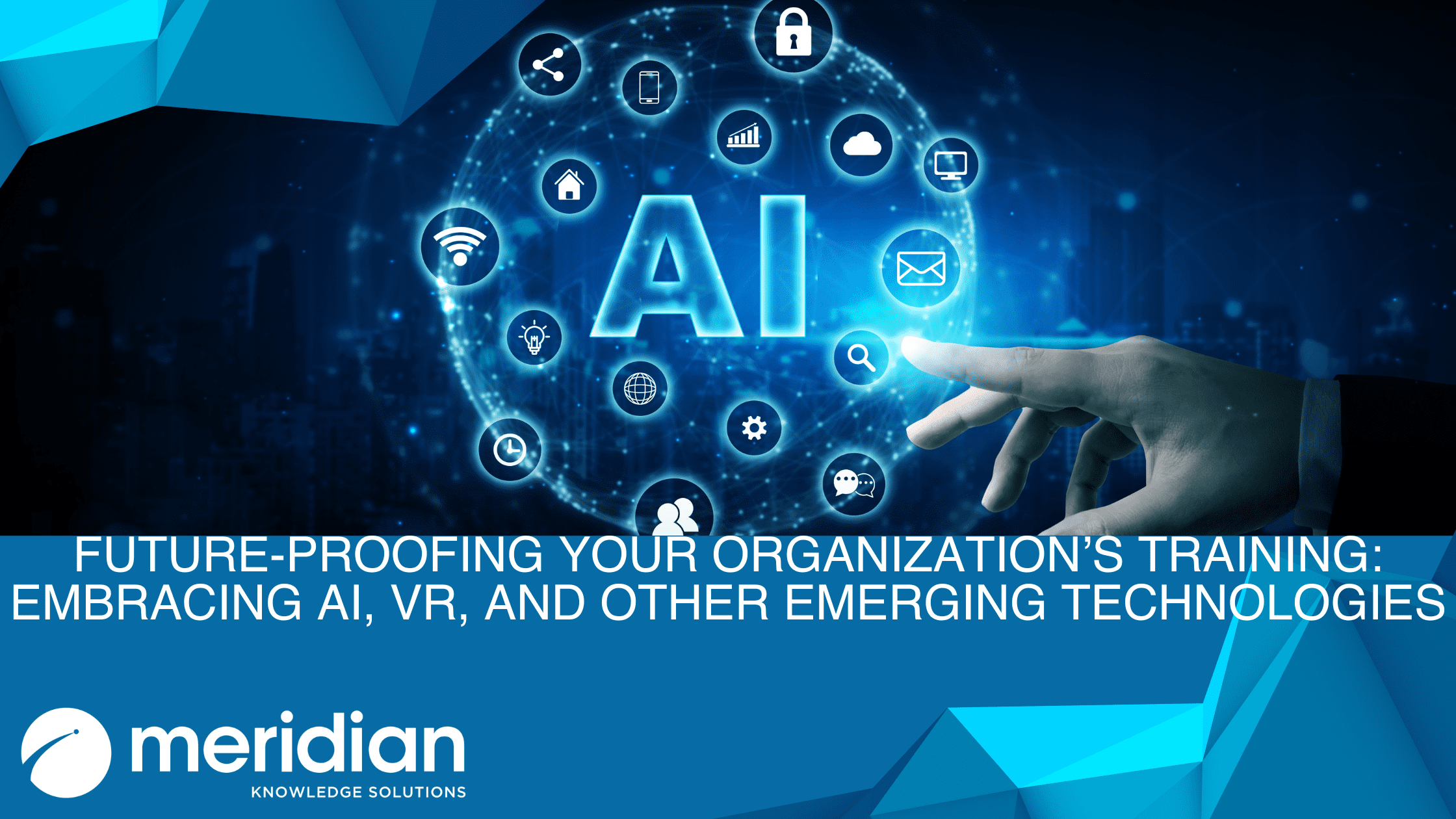 Meridian Knowledge Solutions cover graphic for ‘Future-Proofing Your Organization’s Training: Embracing AI, VR and Other Emerging Technologies’ featuring tech icons and futuristic blue background.
